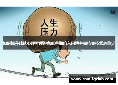 如何提升球队心理素质避免低谷期陷入困境并保持竞技状态稳定