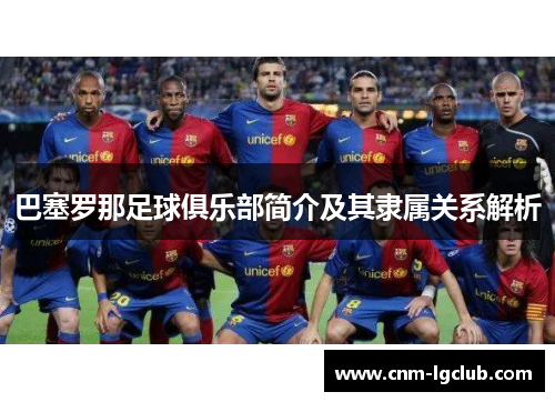 巴塞罗那足球俱乐部简介及其隶属关系解析