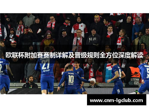 欧联杯附加赛赛制详解及晋级规则全方位深度解读