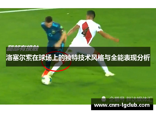 洛塞尔索在球场上的独特技术风格与全能表现分析 洛塞尔索在球场上的独特技术风格与全能表现分析