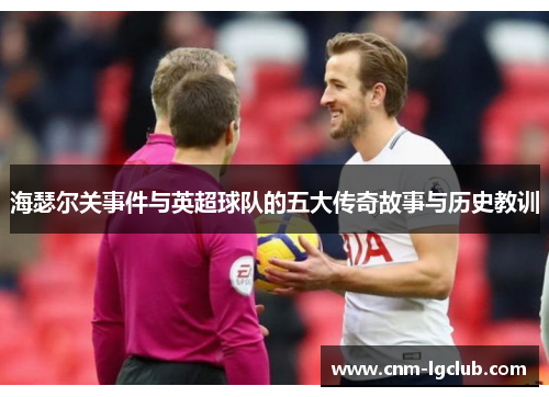 海瑟尔关事件与英超球队的五大传奇故事与历史教训 海瑟尔关事件与英超球队的五大传奇故事与历史教训