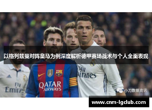 以格列兹曼对阵皇马为例深度解析德甲赛场战术与个人全面表现