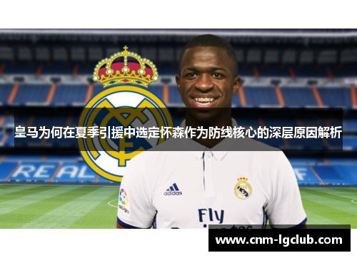 皇马为何在夏季引援中选定怀森作为防线核心的深层原因解析 皇马为何在夏季引援中选定怀森作为防线核心的深层原因解析